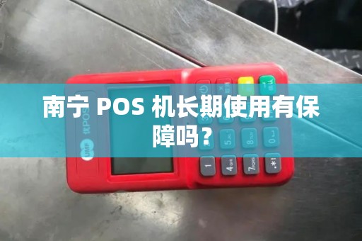 南宁 POS 机长期使用有保障吗？