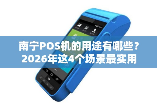 南宁POS机的用途有哪些？2026年这4个场景最实用