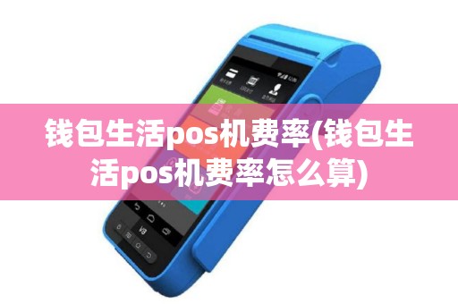 钱包生活pos机费率(钱包生活pos机费率怎么算)