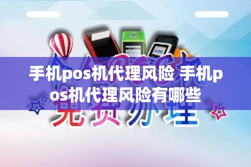 手机pos机代理风险 手机pos机代理风险有哪些