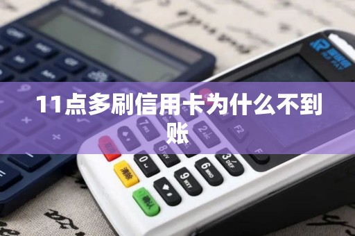 11点多刷信用卡为什么不到账