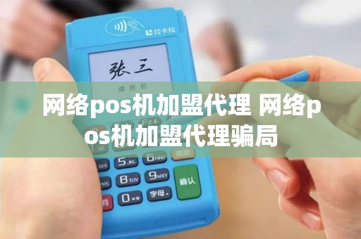 网络pos机加盟代理 网络pos机加盟代理骗局