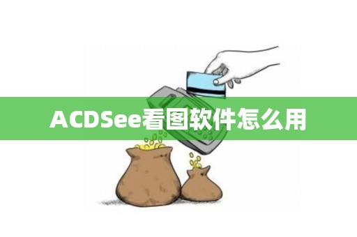 ACDSee看图软件怎么用