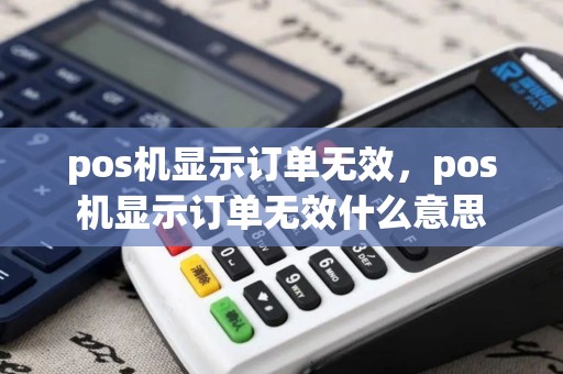 pos机显示订单无效，pos机显示订单无效什么意思