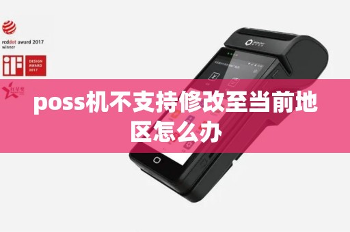 poss机不支持修改至当前地区怎么办