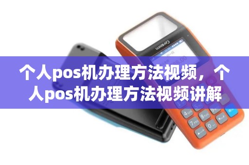 个人pos机办理方法视频，个人pos机办理方法视频讲解