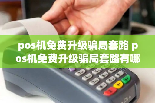 pos机免费升级骗局套路 pos机免费升级骗局套路有哪些