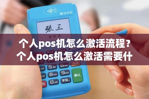 个人pos机怎么激活流程？个人pos机怎么激活需要什么东西