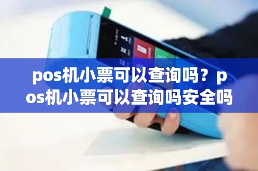 pos机小票可以查询吗？pos机小票可以查询吗安全吗