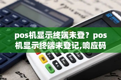 pos机显示终端未登？pos机显示终端未登记,响应码97