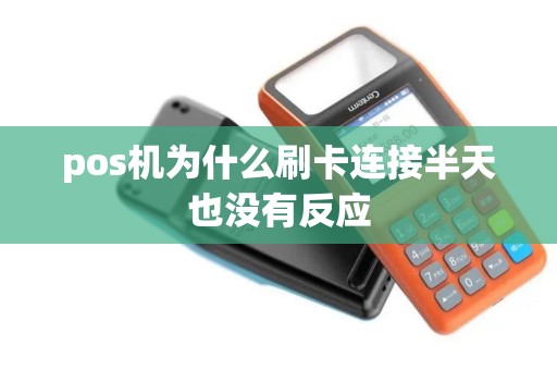 pos机为什么刷卡连接半天也没有反应
