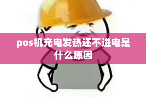 pos机充电发热还不进电是什么原因