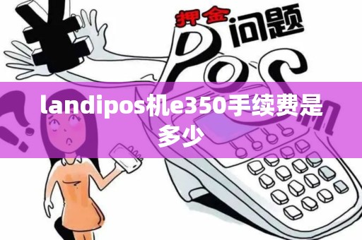 landipos机e350手续费是多少