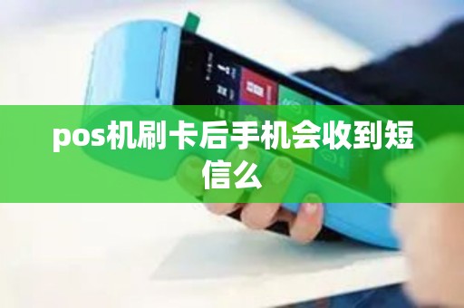 pos机刷卡后手机会收到短信么