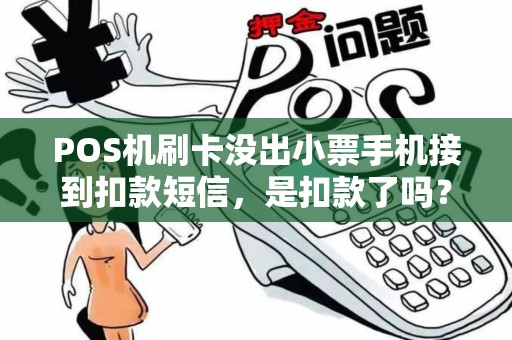 POS机刷卡没出小票手机接到扣款短信，是扣款了吗？