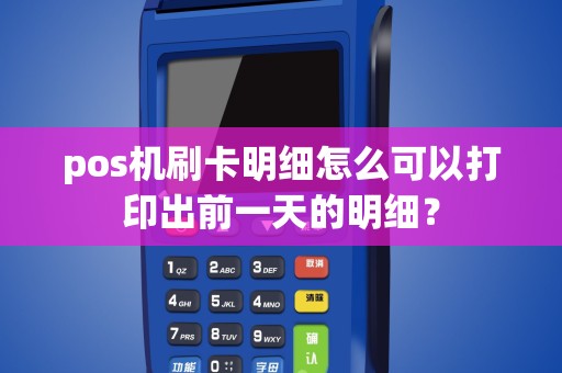 pos机刷卡明细怎么可以打印出前一天的明细？