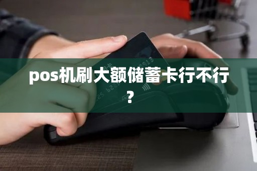 pos机刷大额储蓄卡行不行？