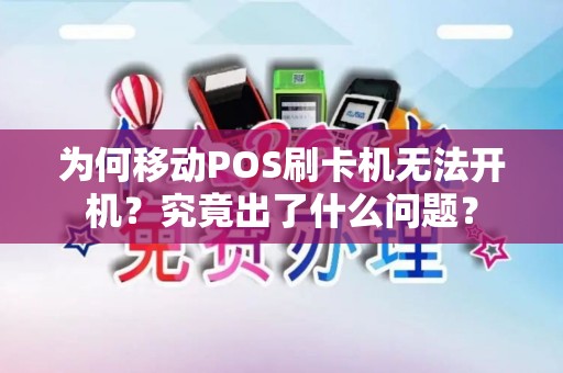 为何移动POS刷卡机无法开机？究竟出了什么问题？