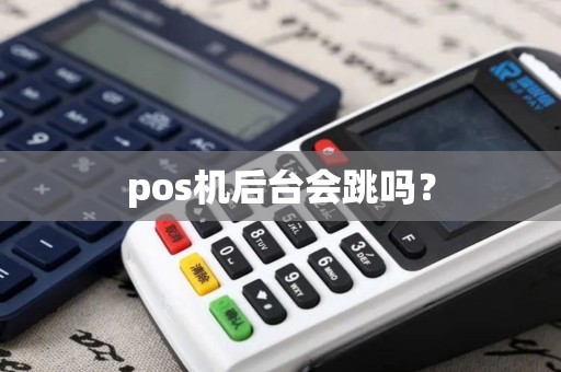 pos机后台会跳吗？