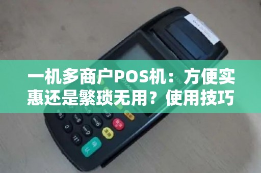 一机多商户POS机：方便实惠还是繁琐无用？使用技巧大揭秘！