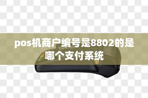 pos机商户编号是8802的是哪个支付系统