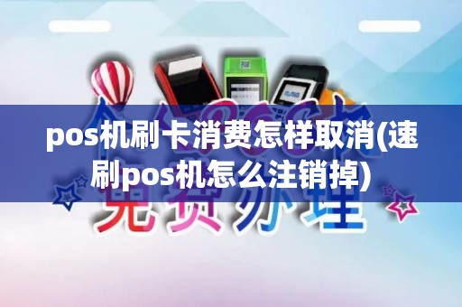 pos机刷卡消费怎样取消(速刷pos机怎么注销掉)