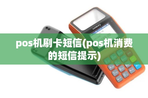 pos机刷卡短信(pos机消费的短信提示)