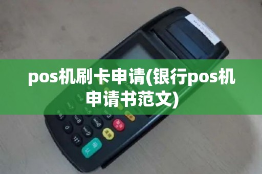 pos机刷卡申请(银行pos机申请书范文)