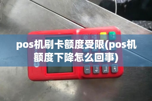 pos机刷卡额度受限(pos机额度下降怎么回事)