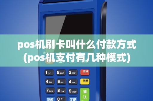 pos机刷卡叫什么付款方式(pos机支付有几种模式)