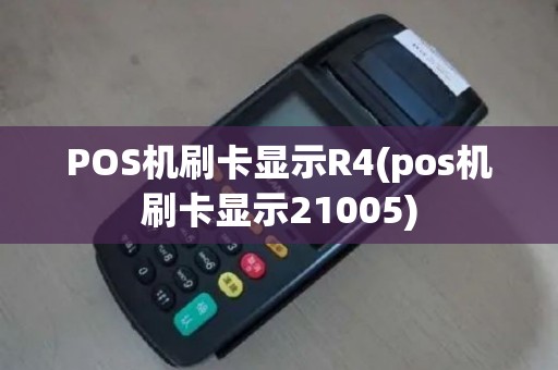 POS机刷卡显示R4(pos机刷卡显示21005)