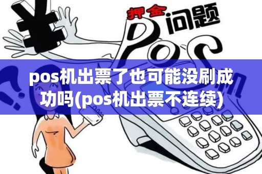 pos机出票了也可能没刷成功吗(pos机出票不连续)