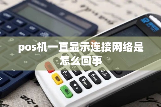 pos机一直显示连接网络是怎么回事