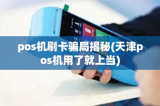 pos机刷卡骗局揭秘(天津pos机用了就上当)