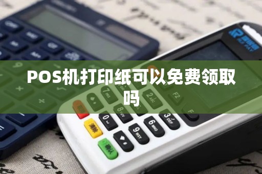 POS机打印纸可以免费领取吗