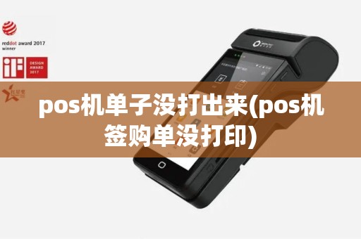 pos机单子没打出来(pos机签购单没打印)