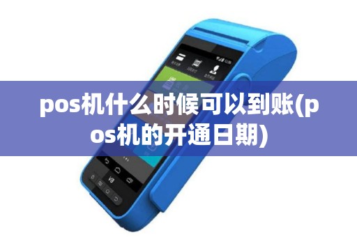 pos机什么时候可以到账(pos机的开通日期)