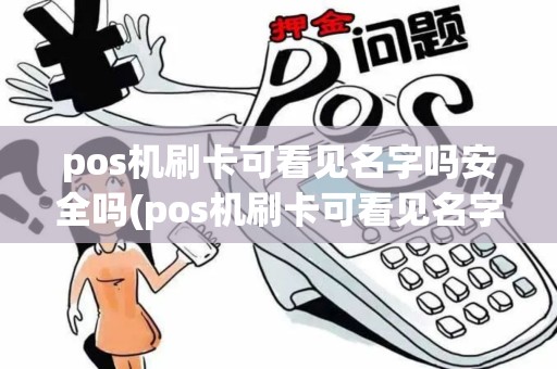 pos机刷卡可看见名字吗安全吗(pos机刷卡可看见名字吗)