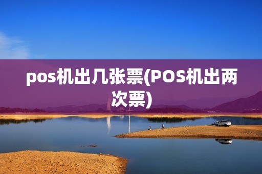 pos机出几张票(POS机出两次票)
