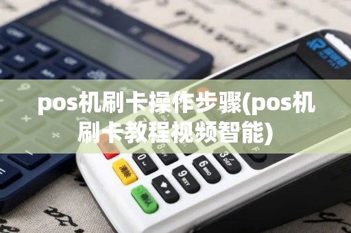 pos机刷卡操作步骤(pos机刷卡教程视频智能)
