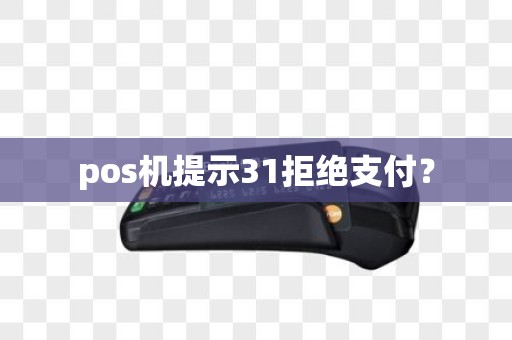 pos机提示31拒绝支付？