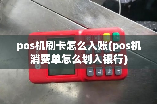 pos机刷卡怎么入账(pos机消费单怎么划入银行)