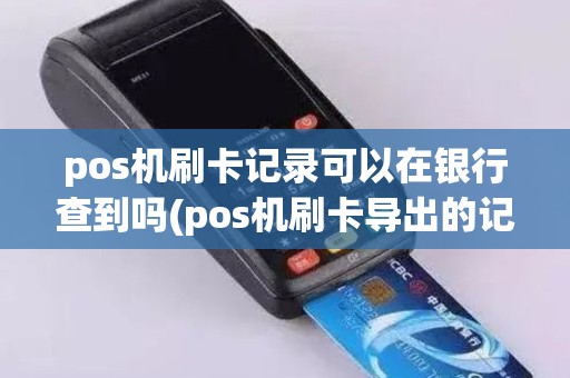 pos机刷卡记录可以在银行查到吗(pos机刷卡导出的记录吗)