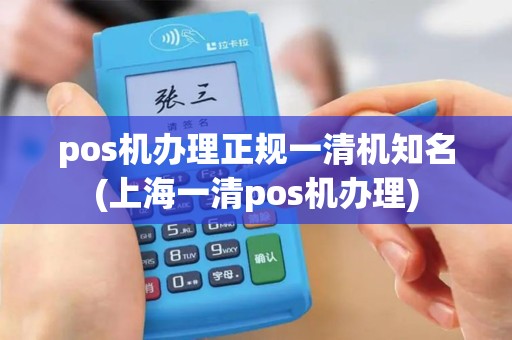 pos机办理正规一清机知名(上海一清pos机办理)