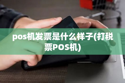 pos机发票是什么样子(打税票POS机)