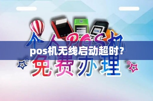 pos机无线启动超时？