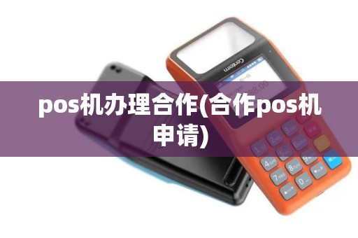 pos机办理合作(合作pos机申请)