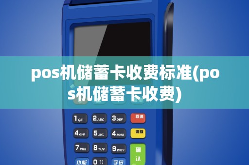 pos机储蓄卡收费标准(pos机储蓄卡收费)
