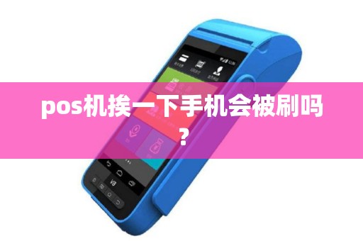 pos机挨一下手机会被刷吗？