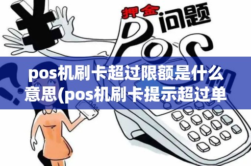 pos机刷卡超过限额是什么意思(pos机刷卡提示超过单笔限额)